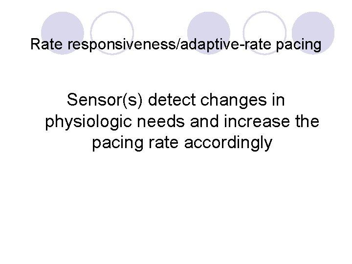 Rate responsiveness/adaptive-rate pacing Sensor(s) detect changes in physiologic needs and increase the pacing rate