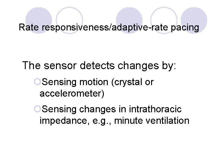 Rate responsiveness/adaptive-rate pacing The sensor detects changes by: ¡Sensing motion (crystal or accelerometer) ¡Sensing