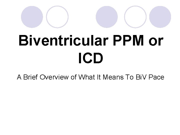 Biventricular PPM or ICD A Brief Overview of What It Means To Bi. V