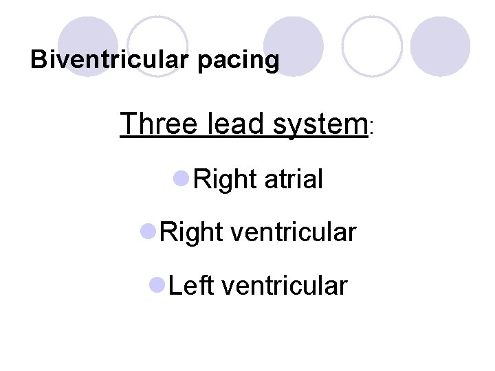 Biventricular pacing Three lead system: l. Right atrial l. Right ventricular l. Left ventricular