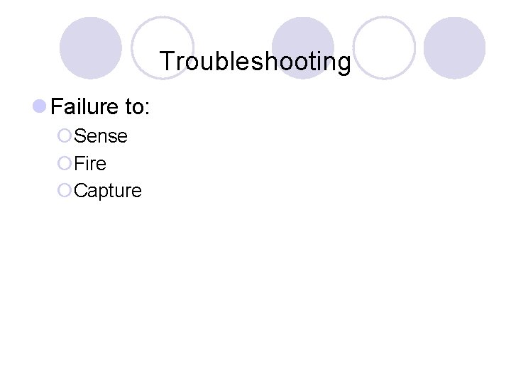 Troubleshooting l Failure to: ¡Sense ¡Fire ¡Capture 