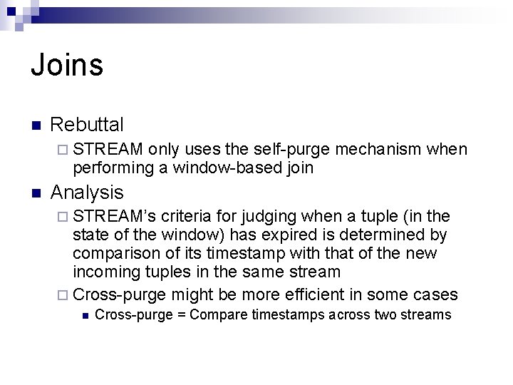 Joins n Rebuttal ¨ STREAM only uses the self-purge mechanism when performing a window-based Joins n Rebuttal ¨ STREAM only uses the self-purge mechanism when performing a window-based