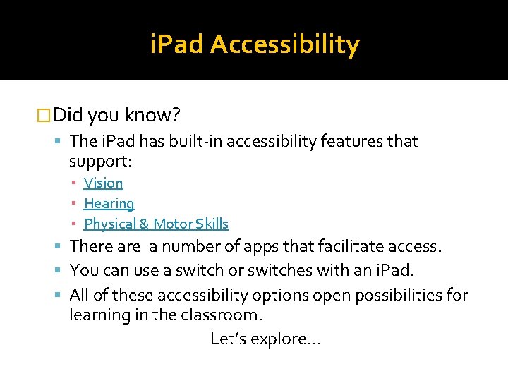 i. Pad Accessibility �Did you know? The i. Pad has built-in accessibility features that