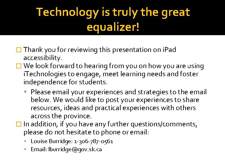 Technology is truly the great equalizer! � Thank you for reviewing this presentation on