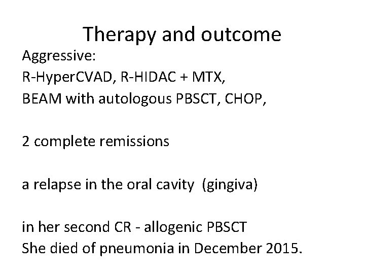 Therapy and outcome Aggressive: R-Hyper. CVAD, R-HIDAC + MTX, BEAM with autologous PBSCT, CHOP,