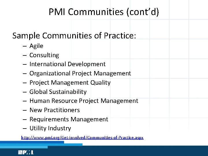 PMI Communities (cont’d) Sample Communities of Practice: – – – – – Agile Consulting