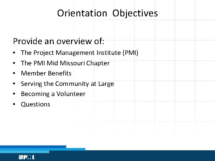 Orientation Objectives Provide an overview of: • • • The Project Management Institute (PMI)