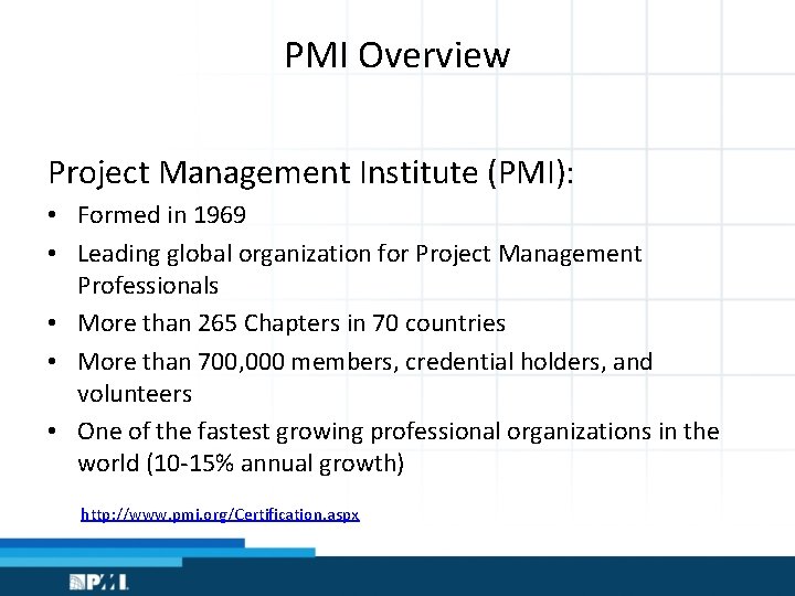 PMI Overview Project Management Institute (PMI): • Formed in 1969 • Leading global organization
