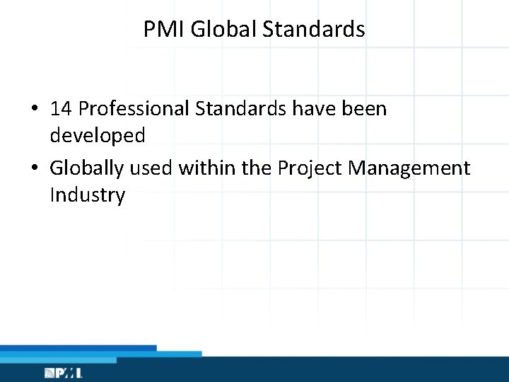 PMI Global Standards • 14 Professional Standards have been developed • Globally used within