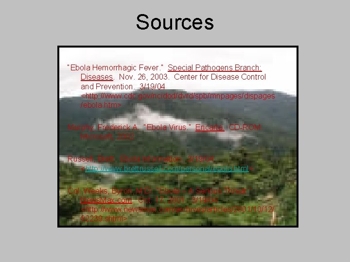 Sources “Ebola Hemorrhagic Fever. ” Special Pathogens Branch: Diseases. Nov. 26, 2003. Center for