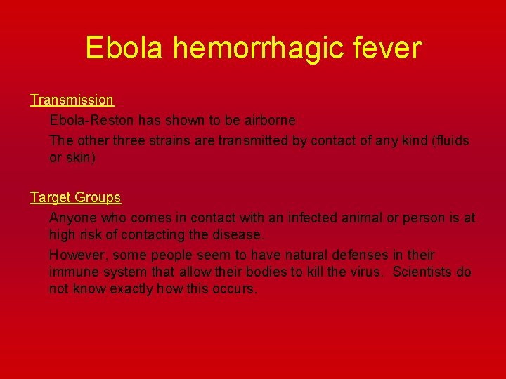 Ebola hemorrhagic fever Transmission Ebola-Reston has shown to be airborne The other three strains