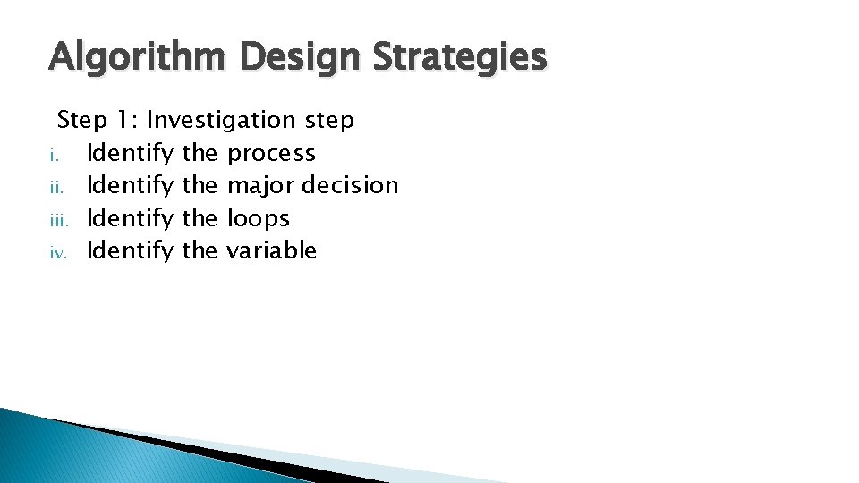 Algorithm Design Strategies Step 1: Investigation step i. Identify the process ii. Identify the