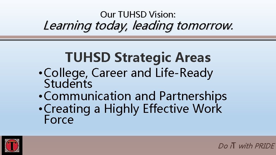 Our TUHSD Vision: Learning today, leading tomorrow. TUHSD Strategic Areas • College, Career and