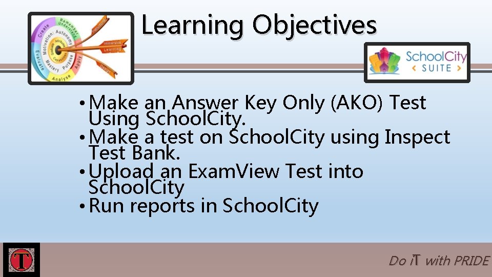 Learning Objectives • Make an Answer Key Only (AKO) Test Using School. City. •