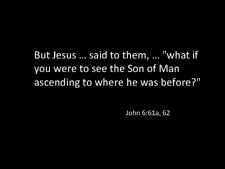 But Jesus … said to them, … "what if you were to see the