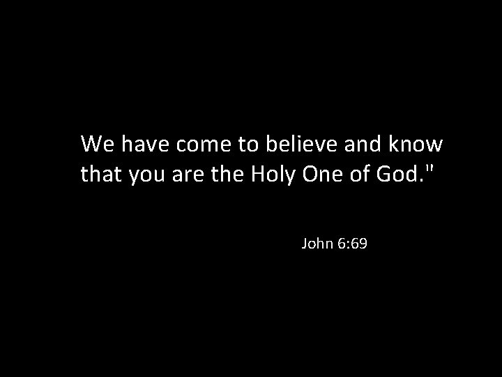 We have come to believe and know that you are the Holy One of