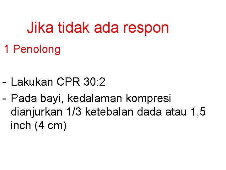 Jika tidak ada respon 1 Penolong - Lakukan CPR 30: 2 - Pada bayi,