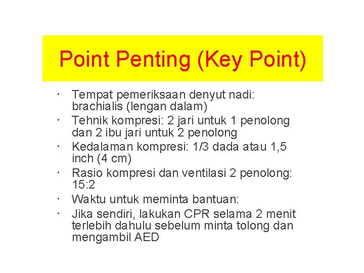 Point Penting (Key Point) Tempat pemeriksaan denyut nadi: brachialis (lengan dalam) Tehnik kompresi: 2