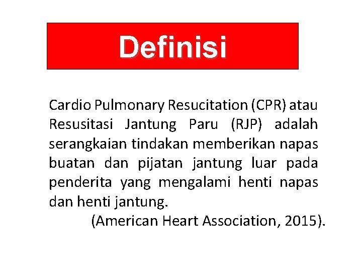 Definisi Cardio Pulmonary Resucitation (CPR) atau Resusitasi Jantung Paru (RJP) adalah serangkaian tindakan memberikan