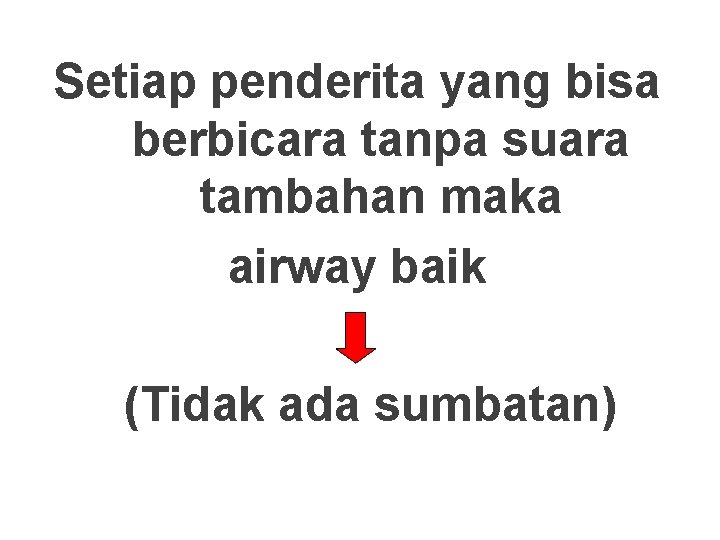 Setiap penderita yang bisa berbicara tanpa suara tambahan maka airway baik (Tidak ada sumbatan)