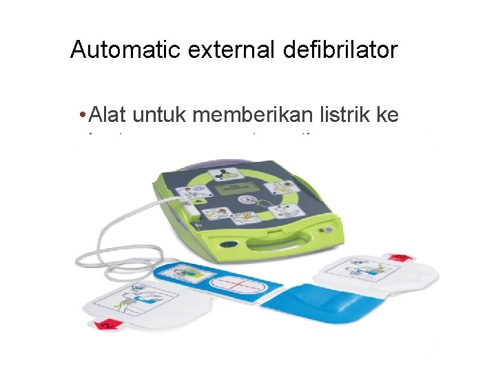 Automatic external defibrilator • Alat untuk memberikan listrik ke jantung secara otomatis 