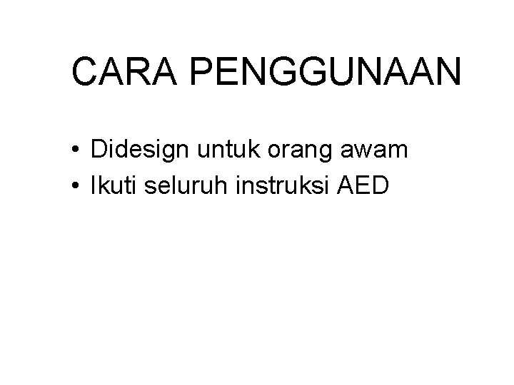 CARA PENGGUNAAN • Didesign untuk orang awam • Ikuti seluruh instruksi AED 