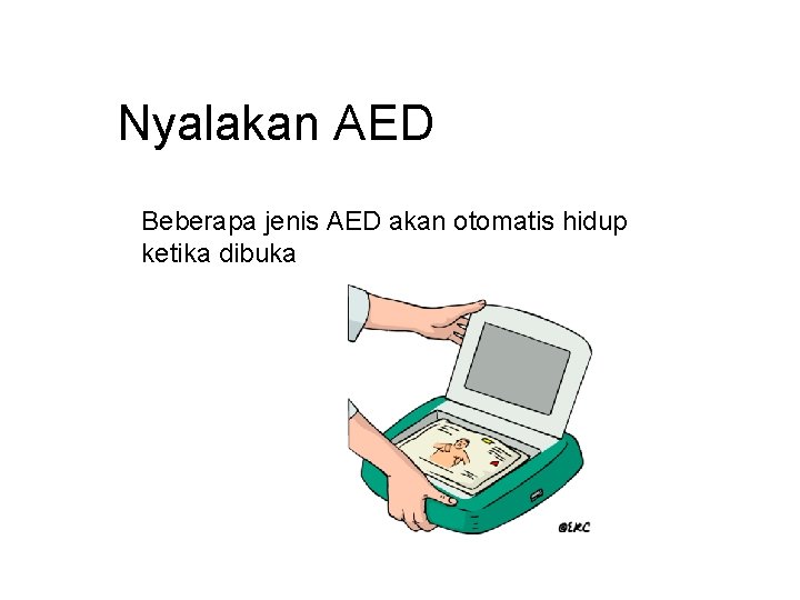 Nyalakan AED Beberapa jenis AED akan otomatis hidup ketika dibuka 