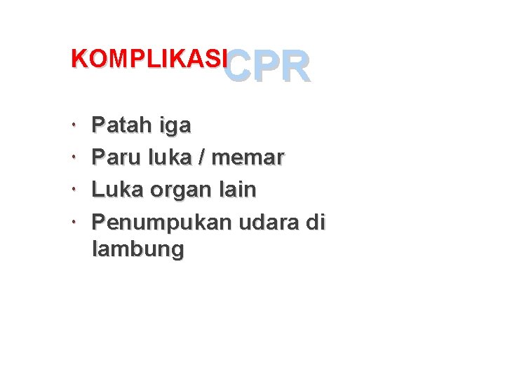 CPR KOMPLIKASI Patah iga Paru luka / memar Luka organ lain Penumpukan udara di