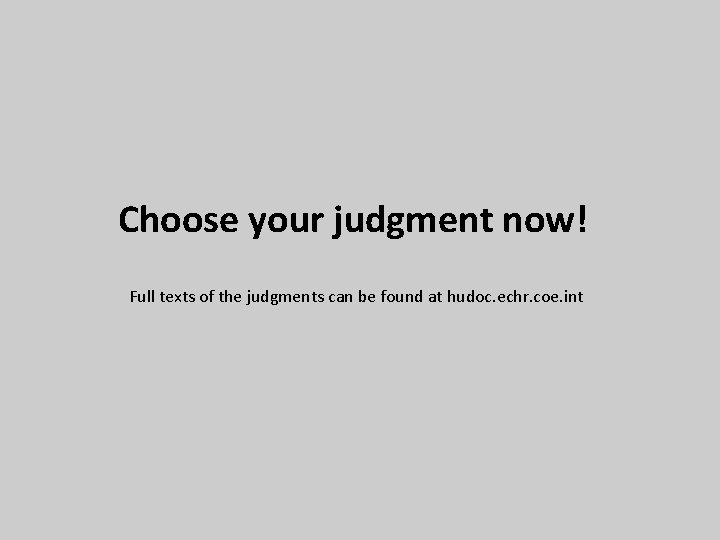 Choose your judgment now! Full texts of the judgments can be found at hudoc.