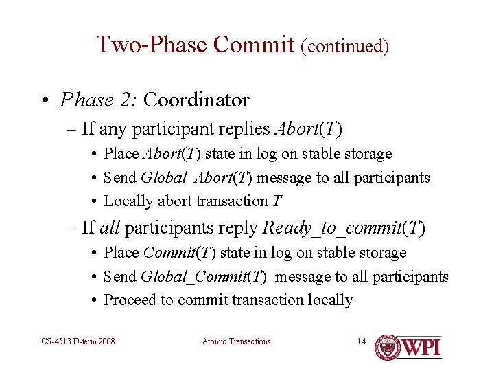 Two-Phase Commit (continued) • Phase 2: Coordinator – If any participant replies Abort(T) •