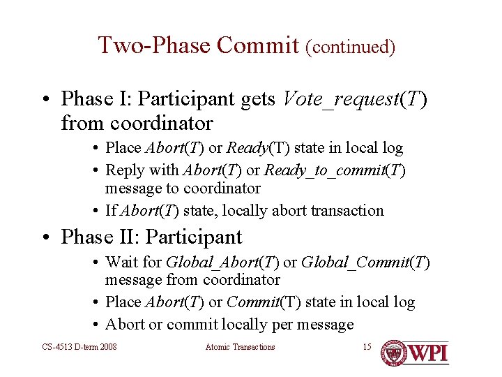 Two-Phase Commit (continued) • Phase I: Participant gets Vote_request(T) from coordinator • Place Abort(T)