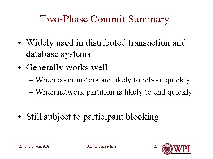 Two-Phase Commit Summary • Widely used in distributed transaction and database systems • Generally