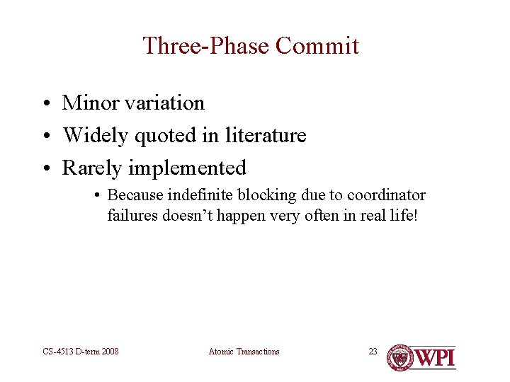 Three-Phase Commit • Minor variation • Widely quoted in literature • Rarely implemented •