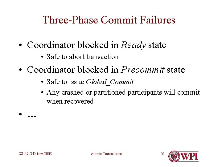 Three-Phase Commit Failures • Coordinator blocked in Ready state • Safe to abort transaction