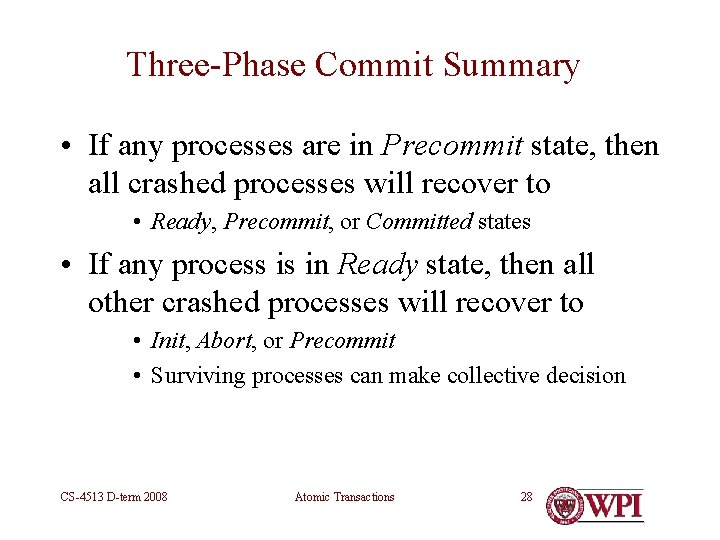 Three-Phase Commit Summary • If any processes are in Precommit state, then all crashed