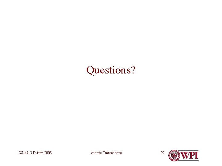 Questions? CS-4513 D-term 2008 Atomic Transactions 29 