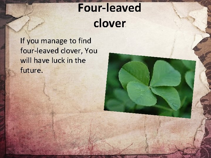 Four-leaved clover If you manage to find four-leaved clover, You will have luck in