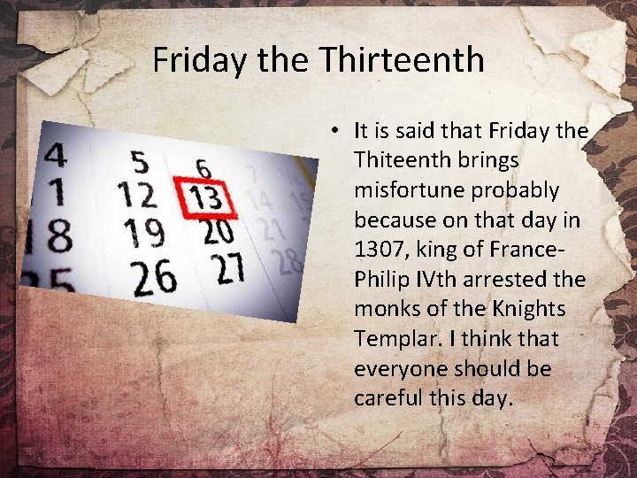 Friday the Thirteenth • It is said that Friday the Thiteenth brings misfortune probably