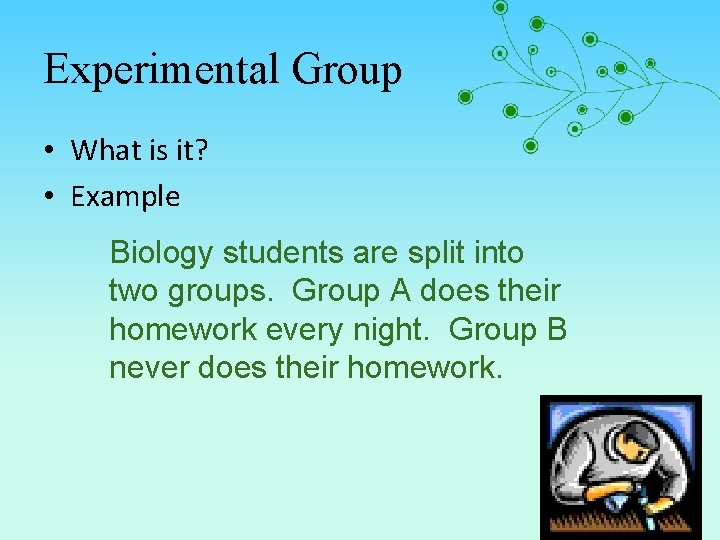 Experimental Group • What is it? • Example Biology students are split into two