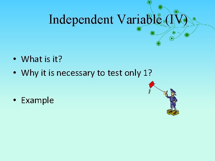 Independent Variable (IV) • What is it? • Why it is necessary to test