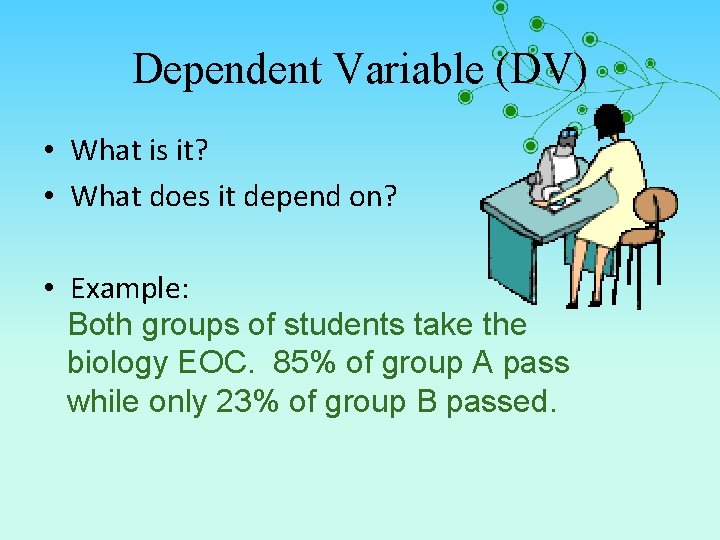 Dependent Variable (DV) • What is it? • What does it depend on? •