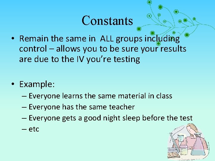 Constants • Remain the same in ALL groups including control – allows you to