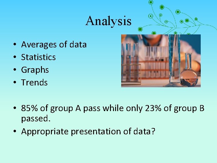 Analysis • • Averages of data Statistics Graphs Trends • 85% of group A