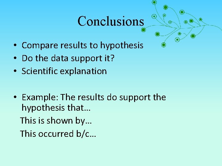 Conclusions • Compare results to hypothesis • Do the data support it? • Scientific