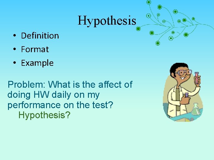 Hypothesis • Definition • Format • Example Problem: What is the affect of doing