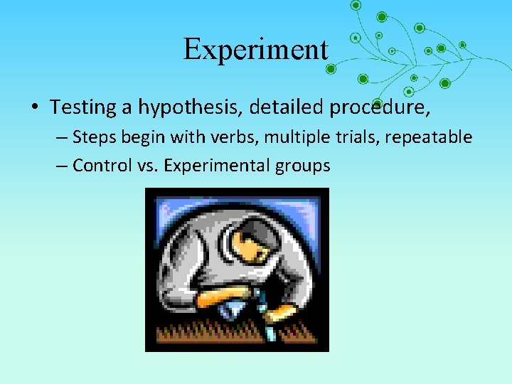 Experiment • Testing a hypothesis, detailed procedure, – Steps begin with verbs, multiple trials,