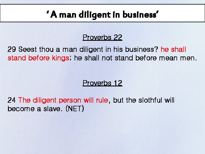 ‘ A man diligent in business’ Proverbs 22 29 Seest thou a man diligent