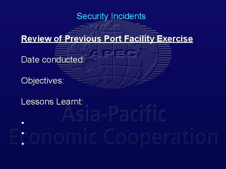 Security Incidents Review of Previous Port Facility Exercise Date conducted: Objectives: Lessons Learnt: •