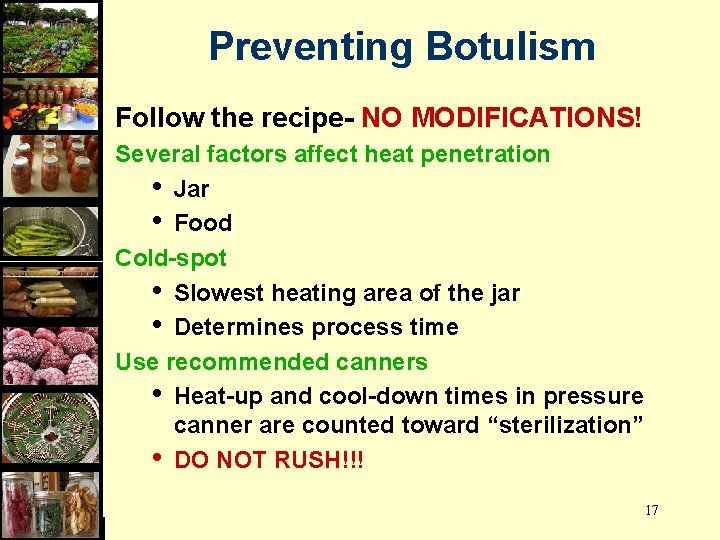 Preventing Botulism Follow the recipe- NO MODIFICATIONS! Several factors affect heat penetration • Jar