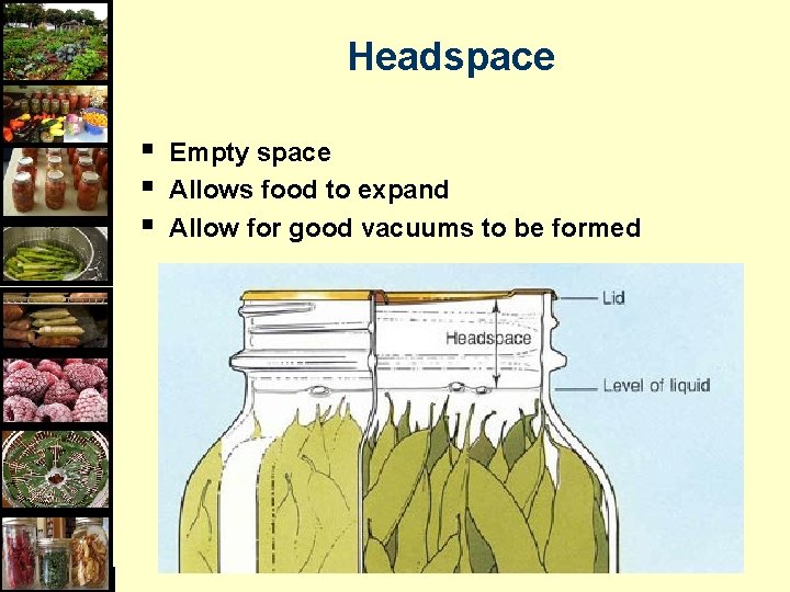 Headspace § § § Empty space Allows food to expand Allow for good vacuums